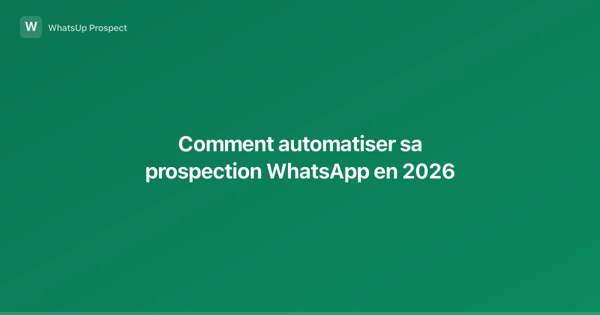 Comment automatiser sa prospection WhatsApp en 2026