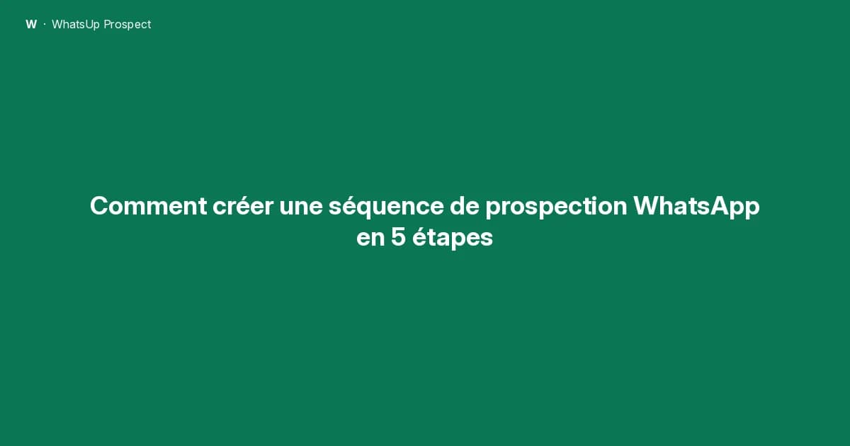 Comment créer une séquence de prospection WhatsApp en 5 étapes