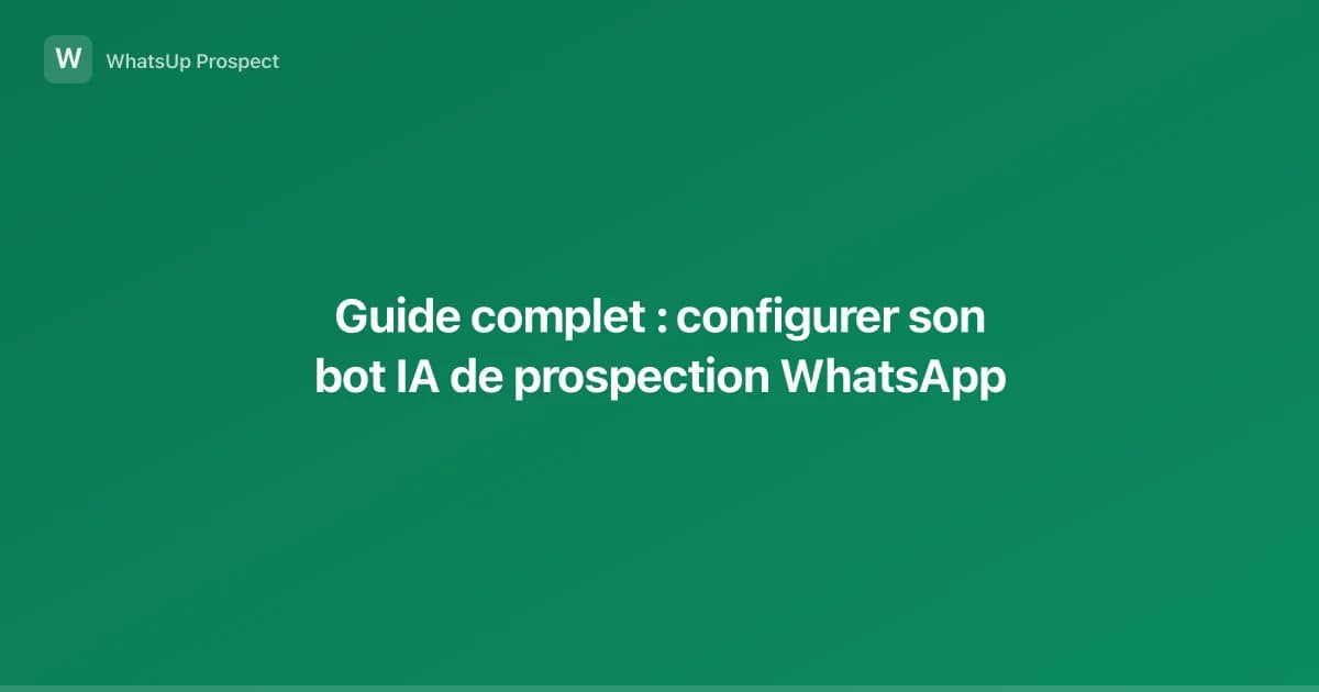 Guide complet : configurer son bot IA de prospection WhatsApp